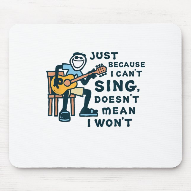 Guitar Lover Just Because I Can't Sing Doesn't Mea Mouse Pad (Front)