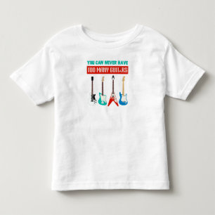 Guitar Lover   You Can Never Have To Many Guitar Toddler T-Shirt