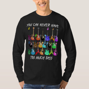 Guitar Lover You Can Never Have To Must Bass T-Shirt