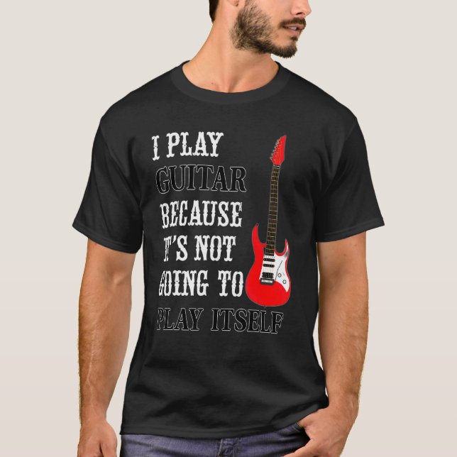 Guitar Not Going To Play Itself   Electric Guitar  T-Shirt (Front)