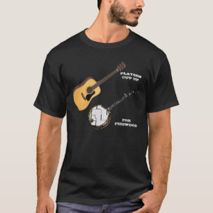 GUITAR PLAYERS CUT UP BANJOS FOR FIREWOOD T-Shirt