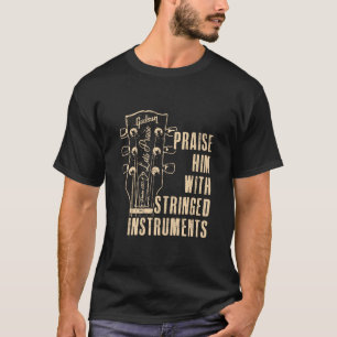 Guitar - Praise Him with Stringed Instruments - Ps T-Shirt