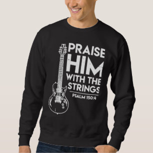 Guitar Praise Him With The Strings Psalm Sweatshirt