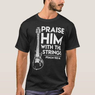Guitar Praise Him With The Strings Psalm T-Shirt