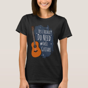 Guitar Themed Yes I Really Do Need These Guitars T-Shirt