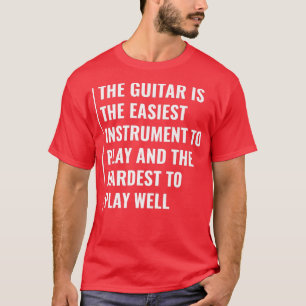 GuitarEasiest To Play Hardest to Play Well T-Shirt