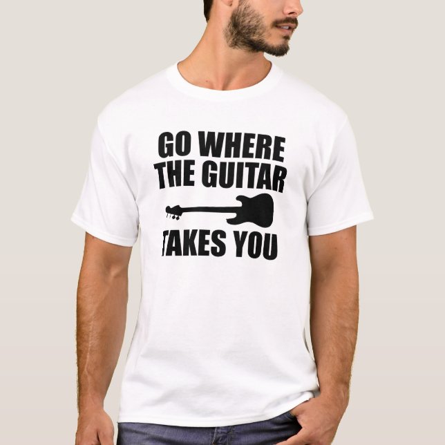Guitarist - Go where the guitar takes you T-Shirt (Front)