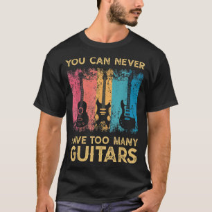 Guitarist Musical Funny You Can Never Have Too Man T-Shirt