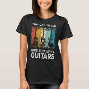 Guitarist Musical You Can Never Have Too Many Guit T-Shirt