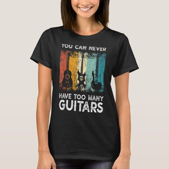 Guitarist Musical You Can Never Have Too Many Guit T-Shirt (Front)