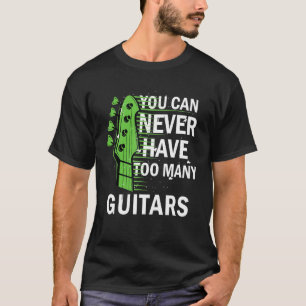 Guitarist Musical You Can Never Have Too Many Guit T-Shirt