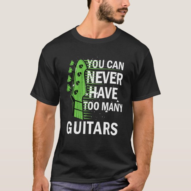 Guitarist Musical You Can Never Have Too Many Guit T-Shirt (Front)