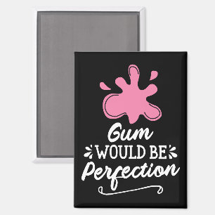 Gum Would Be Perfection, Humour Bubble Gum Fun Magnet