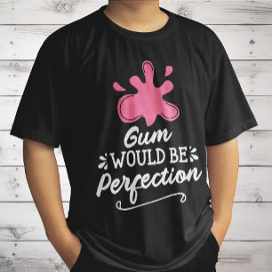 Gum Would Be Perfection, Humour Bubble Gum Fun T-Shirt
