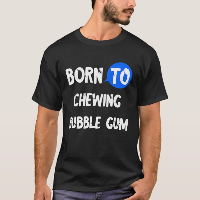Gumball Born To Chewing Bubble Gum Sweet Candy Bub T-Shirt (Front)