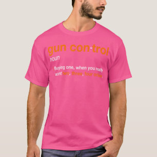 Gun Control Definition Funny Gun Saying And Statem T-Shirt