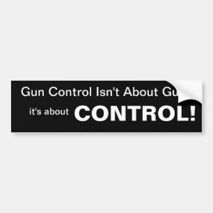 Gun Control is not about guns, it's about CONTROL Bumper Sticker