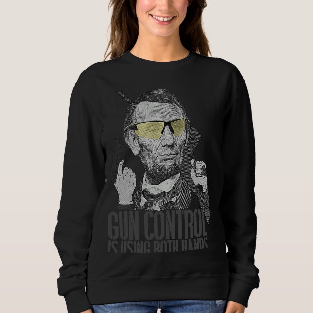 Gun Control Is Using Both Hands Abraham Lincoln  G Sweatshirt (Front)