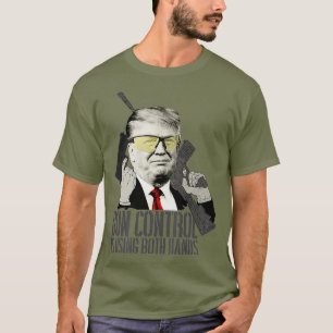 Gun Control Is Using Both Hands Donald Trump Gun T-Shirt