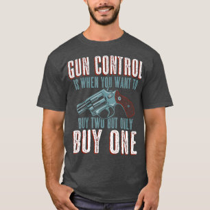 Gun Control is When You Buy One Funny Gun Owner T-Shirt