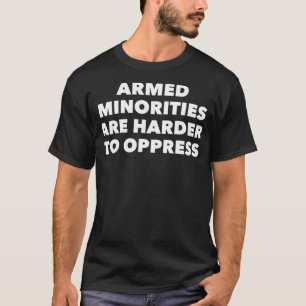 Gun Control Laws Armed Minorities Are Harder To T-Shirt