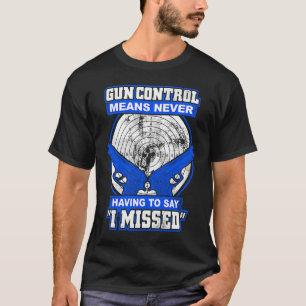 Gun control means never having to say I missed T-Shirt
