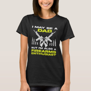 Gun Dad I'm Also a Firearms Enthusiast T-Shirt