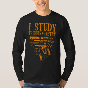 Gun For Men Women I Study Triggernometry T-Shirt