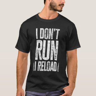 Gun I Don't Run I Reload Gun Owners Guns T-Shirt