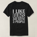 Gun Lover Gifts For Men Women I Like T-Shirt<br><div class="desc">Gun Lover Gifts For Men Women I Like Guns And Maybe 3 People</div>