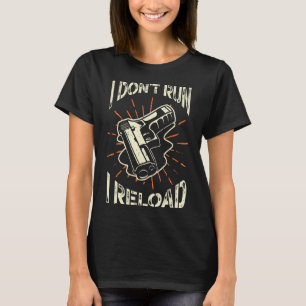 Gun Owners I Don't Run I Reload Gun Pistol T-Shirt