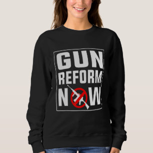 Gun Reform Now Anti Second Amendment Pro Gun Contr Sweatshirt