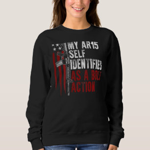 Gun Rights My Ar15 Self Identifies As A Bolt Actio Sweatshirt