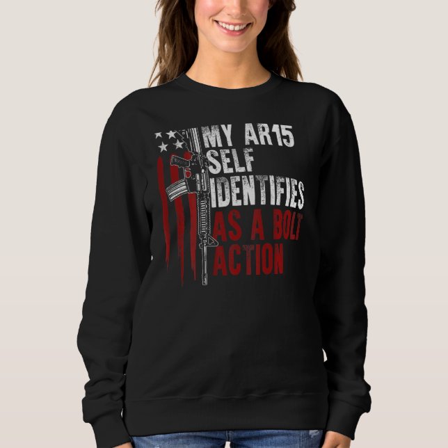 Gun Rights My Ar15 Self Identifies As A Bolt Actio Sweatshirt (Front)