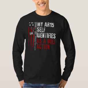 Gun Rights My Ar15 Self Identifies As A Bolt Actio T-Shirt