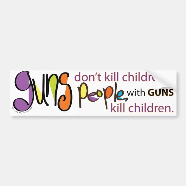 Guns don't kill children. People with guns kill Bumper Sticker (Front)