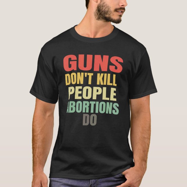 Guns Don't Kill People Abortions Do - Pro-Life Ant T-Shirt (Front)