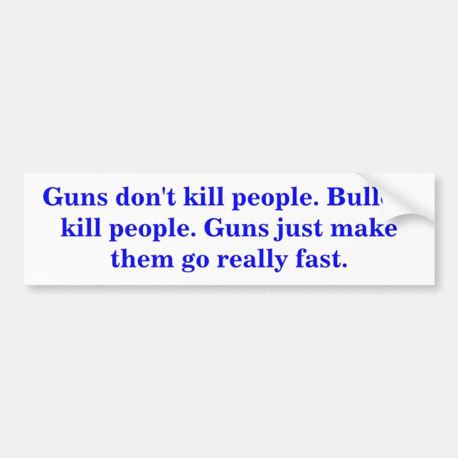 Guns don't kill people. Bullets kill people. Bumper Sticker (Front)