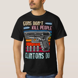 Guns Don't Kill People Clintons Do - Conservative  T-Shirt