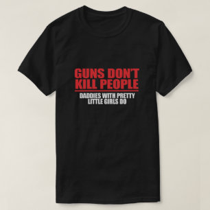 GUNS DON'T KILL PEOPLE. DADDIES WITH PRETTY GIRLS T-Shirt