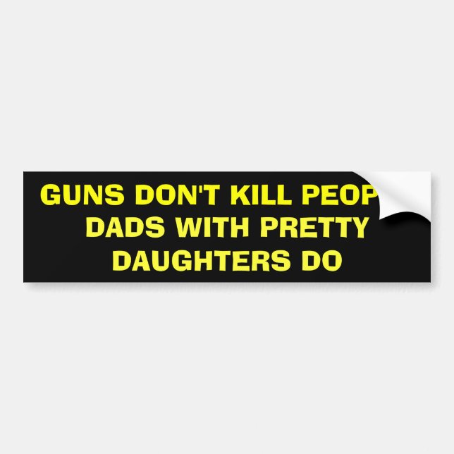 GUNS DON'T KILL PEOPLE - DADS WITH PRETTY... BUMPER STICKER (Front)
