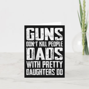 Guns Don't Kill People Dads With Pretty Daughters Card