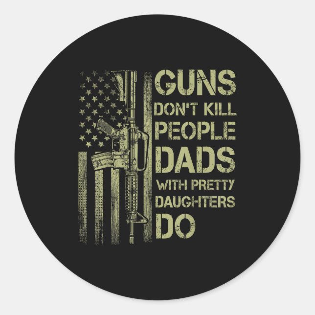 Guns Don't Kill People Dads With Pretty Daughters  Classic Round Sticker (Front)