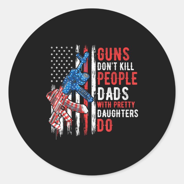 Guns Don't Kill People Dads With Pretty Daughters  Classic Round Sticker (Front)