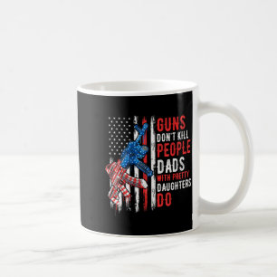 Guns Don't Kill People Dads With Pretty Daughters  Coffee Mug