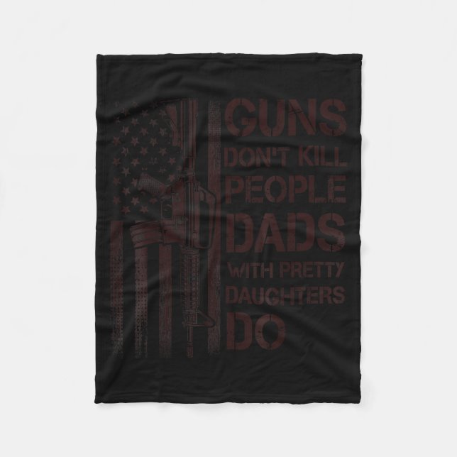 Guns Don't Kill People Dads With Pretty Daughters  Fleece Blanket (Front)