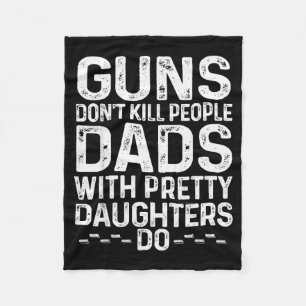 Guns Don't Kill People Dads With Pretty Daughters Fleece Blanket