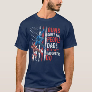 Guns Dont Kill People Dads with Pretty Daughters H T-Shirt