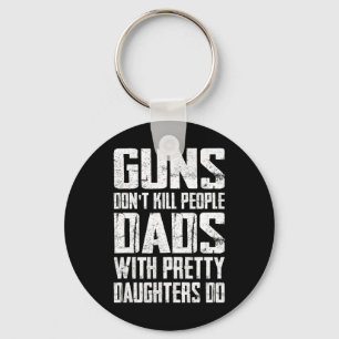 Guns Don't Kill People Dads With Pretty Daughters Key Ring