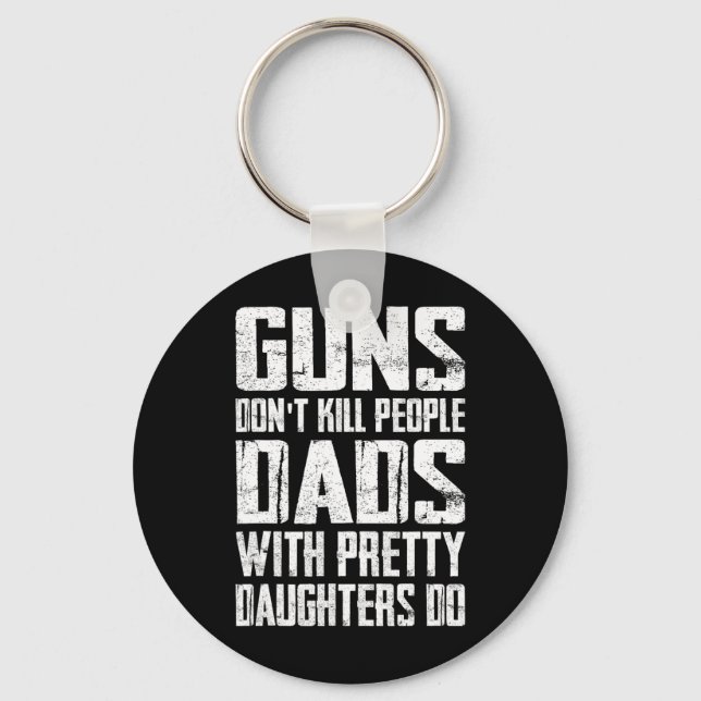 Guns Don't Kill People Dads With Pretty Daughters  Key Ring (Front)